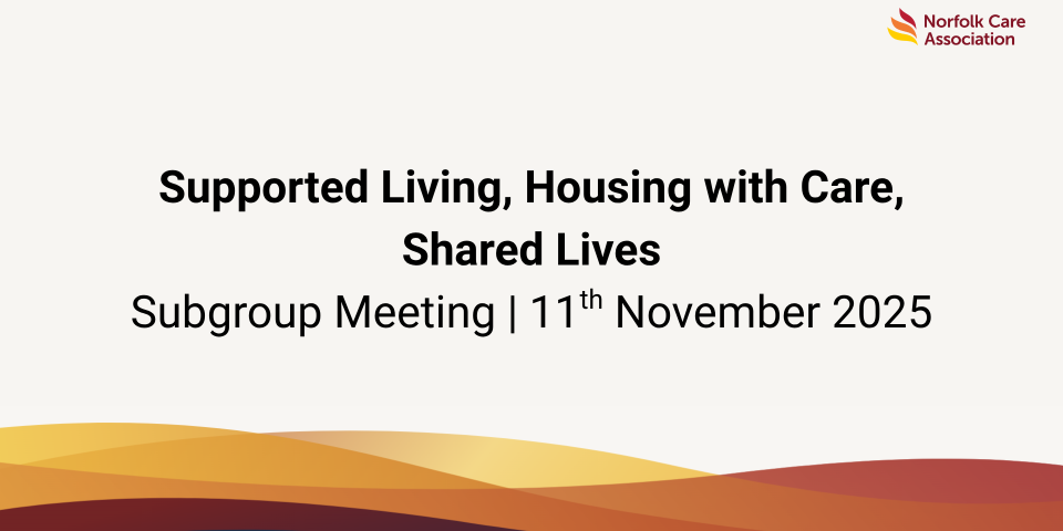 Supported Living, Housing with Care, Shared Lives - November 25 | Subgroup Meeting | Norfolk Care Association